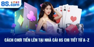 cach-choi-tien-len-tai-nha-cai-8s-chi-tiet-tu-a–z_8